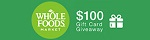 $100 Whole Foods Gift Card Giveaway - Web - US - Incent, FlexOffers.com, affiliate, marketing, sales, promotional, discount, savings, deals, banner, bargain, blog