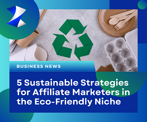 5 Sustainable strategies for affiliate marketers in eco-friendly niche