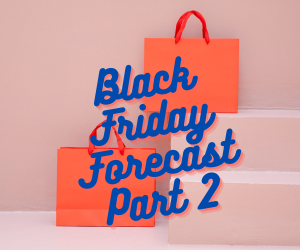 Big Savings! Black Friday Forecast (Part 2)